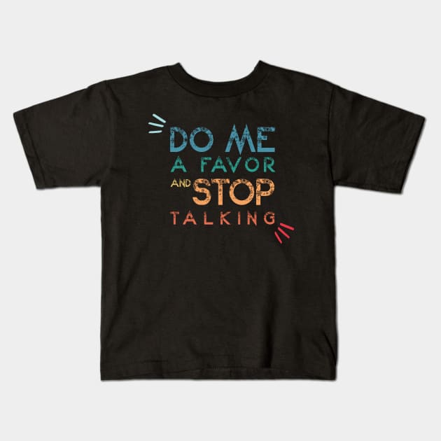 Do Me A Favor And Stop Talking - A Fun Thing To Do In The Morning Is NOT Talk To Me - Do Not Interrupt Me When I'm Talking to Myself  - Funny Saying Novelty Unisex Kids T-Shirt by wiixyou